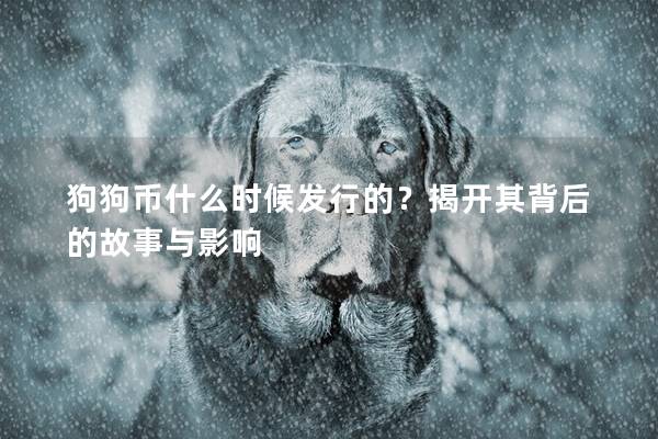 狗狗幣什么時候發行的？揭開其背后的故事與影響