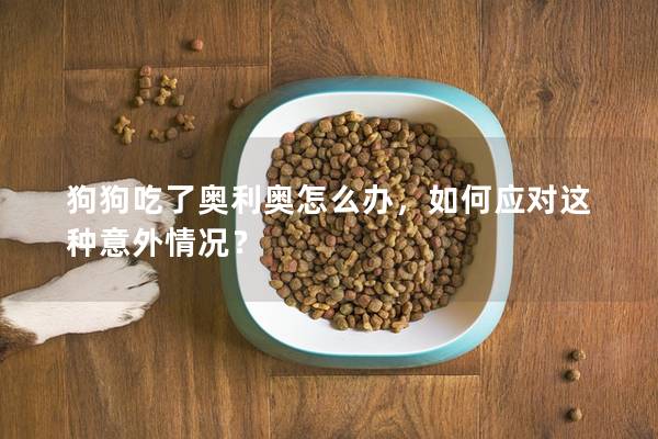 狗狗吃了奧利奧怎么辦，如何應(yīng)對這種意外情況？