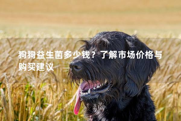狗狗益生菌多少錢？了解市場價格與購買建議